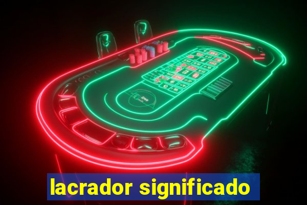 lacrador significado